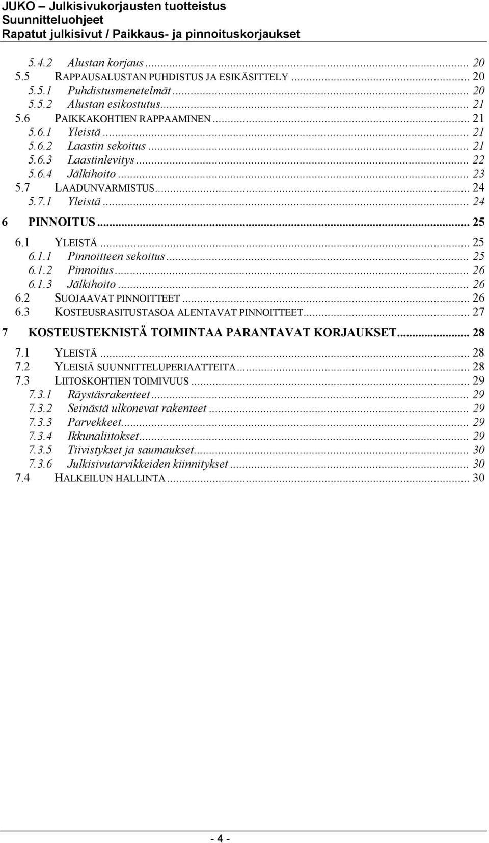 .. 26 6.2 SUOJAAVAT PINNOITTEET... 26 6.3 KOSTEUSRASITUSTASOA ALENTAVAT PINNOITTEET... 27 7 KOSTEUSTEKNISTÄ TOIMINTAA PARANTAVAT KORJAUKSET... 28 7.1 YLEISTÄ... 28 7.2 YLEISIÄ SUUNNITTELUPERIAATTEITA.