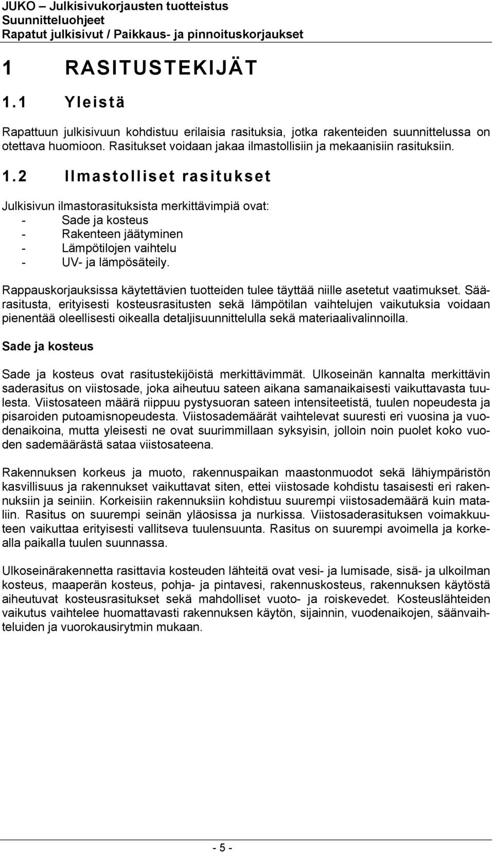 2 Ilmastolliset rasitukset Julkisivun ilmastorasituksista merkittävimpiä ovat: - Sade ja kosteus - Rakenteen jäätyminen - Lämpötilojen vaihtelu - UV- ja lämpösäteily.