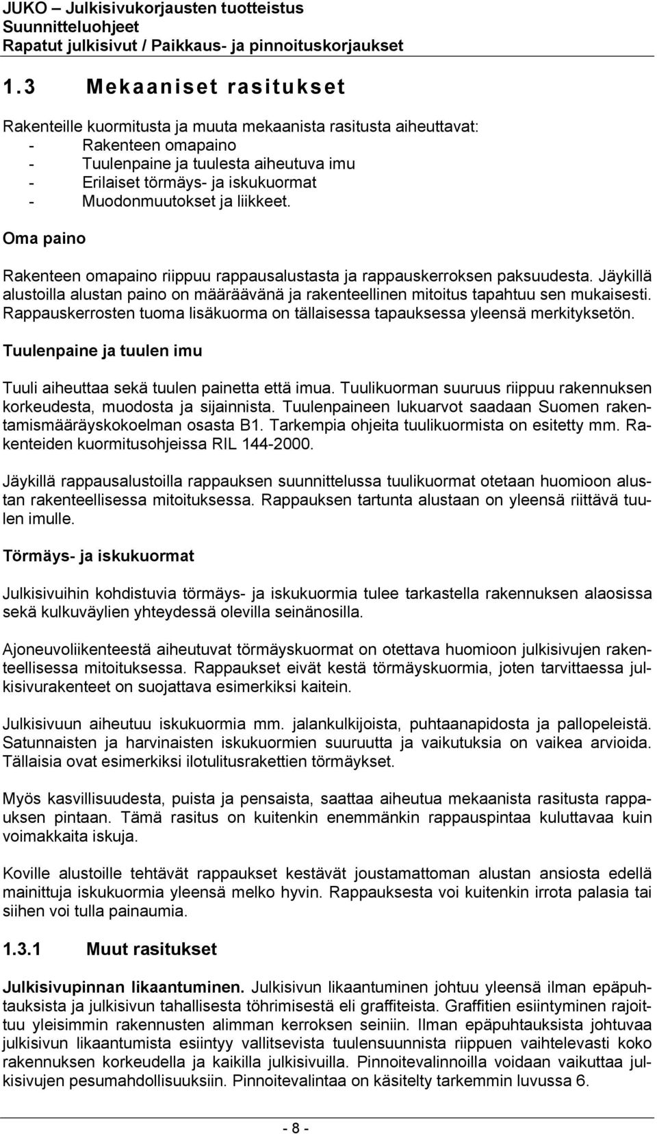 Jäykillä alustoilla alustan paino on määräävänä ja rakenteellinen mitoitus tapahtuu sen mukaisesti. Rappauskerrosten tuoma lisäkuorma on tällaisessa tapauksessa yleensä merkityksetön.