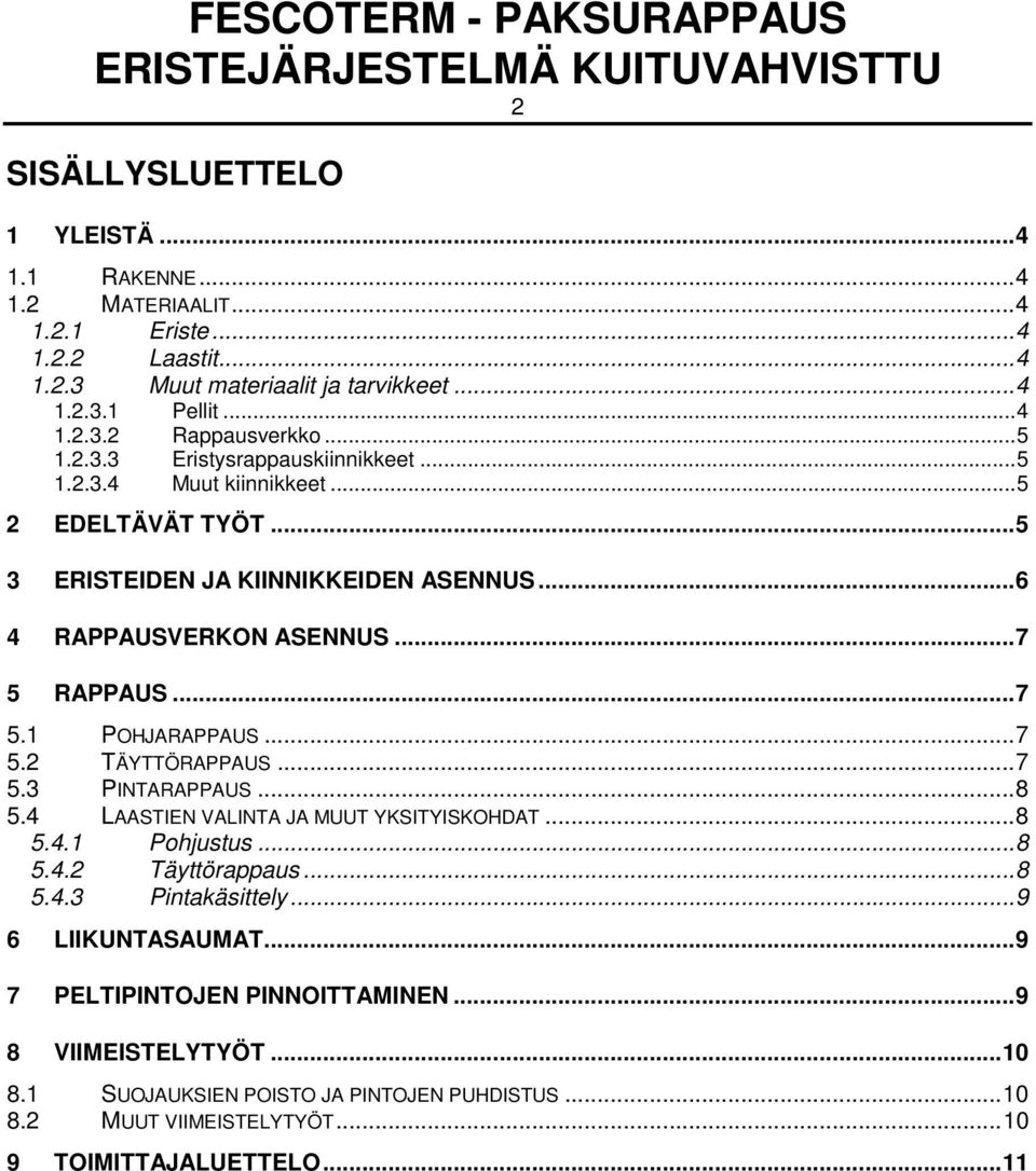 ..7 5.2 TÄYTTÖRAPPAUS...7 5.3 PINTARAPPAUS...8 5.4 LAASTIEN VALINTA JA MUUT YKSITYISKOHDAT...8 5.4.1 Pohjustus...8 5.4.2 Täyttörappaus...8 5.4.3 Pintakäsittely...9 6 LIIKUNTASAUMAT.