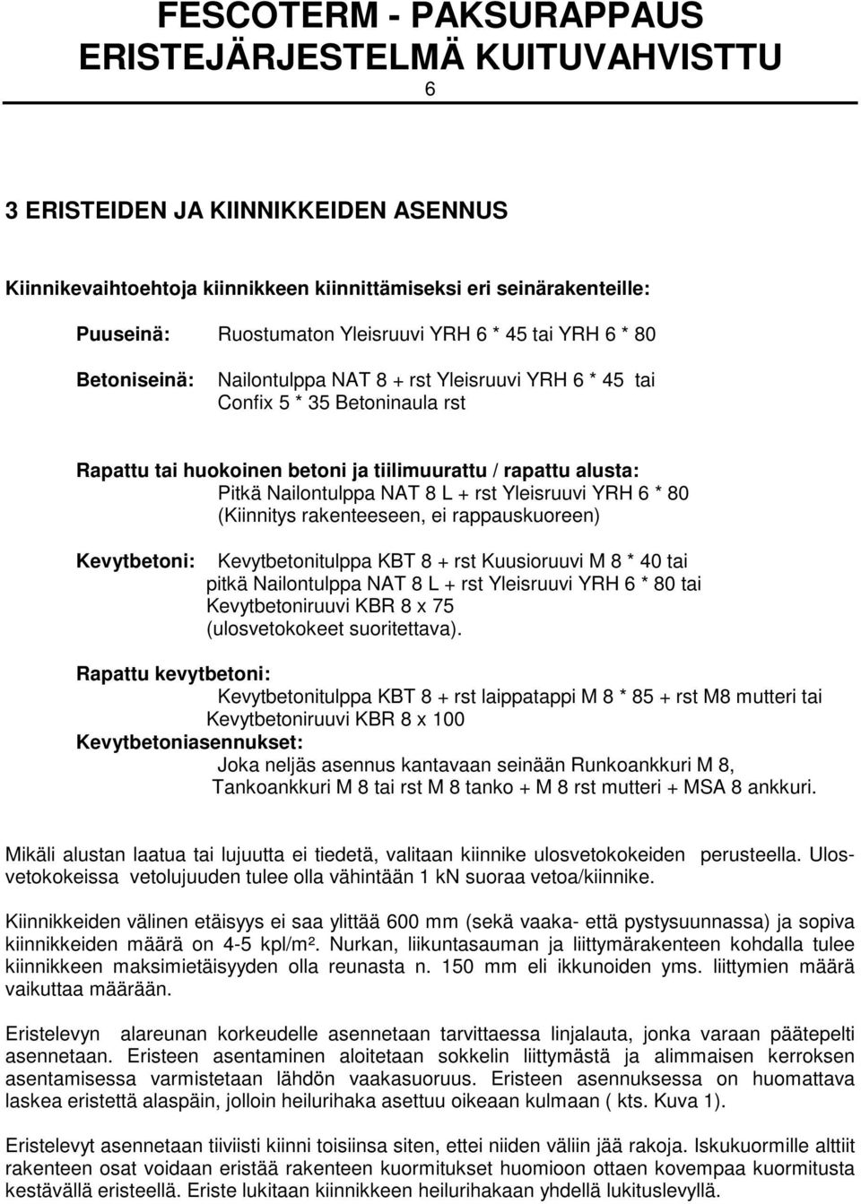 rakenteeseen, ei rappauskuoreen) Kevytbetoni: Kevytbetonitulppa KBT 8 + rst Kuusioruuvi M 8 * 40 tai pitkä Nailontulppa NAT 8 L + rst Yleisruuvi YRH 6 * 80 tai Kevytbetoniruuvi KBR 8 x 75