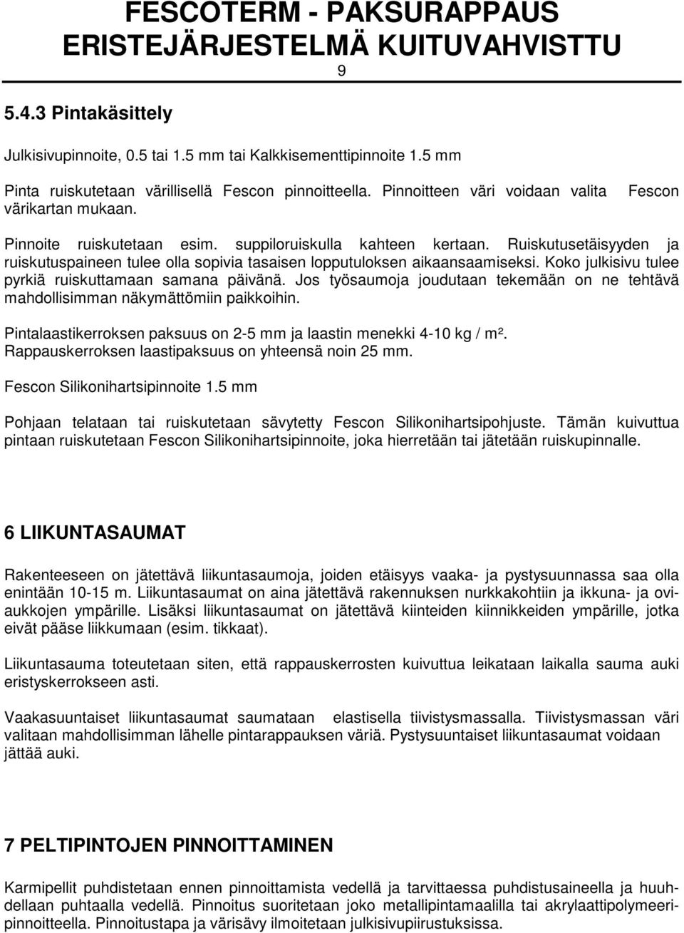 Koko julkisivu tulee pyrkiä ruiskuttamaan samana päivänä. Jos työsaumoja joudutaan tekemään on ne tehtävä mahdollisimman näkymättömiin paikkoihin.