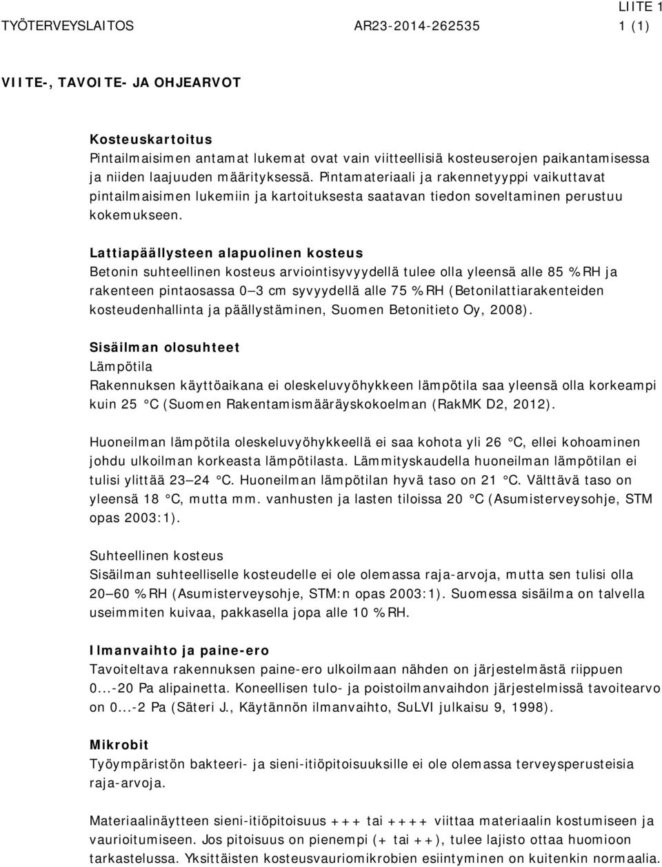 Lattiapäällysteen alapuolinen kosteus Betonin suhteellinen kosteus arviointisyvyydellä tulee olla yleensä alle 85 %RH ja rakenteen pintaosassa 0 3 cm syvyydellä alle 75 %RH (Betonilattiarakenteiden