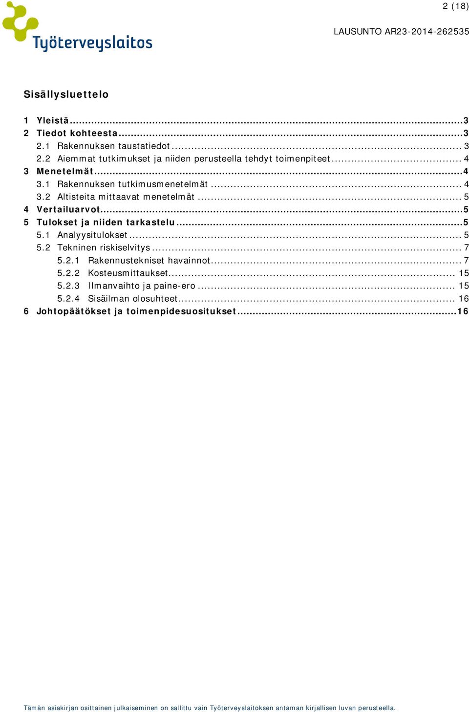 .. 5 5 Tulokset ja niiden tarkastelu... 5 5.1 Analyysitulokset... 5 5.2 Tekninen riskiselvitys... 7 5.2.1 Rakennustekniset havainnot... 7 5.2.2 Kosteusmittaukset.