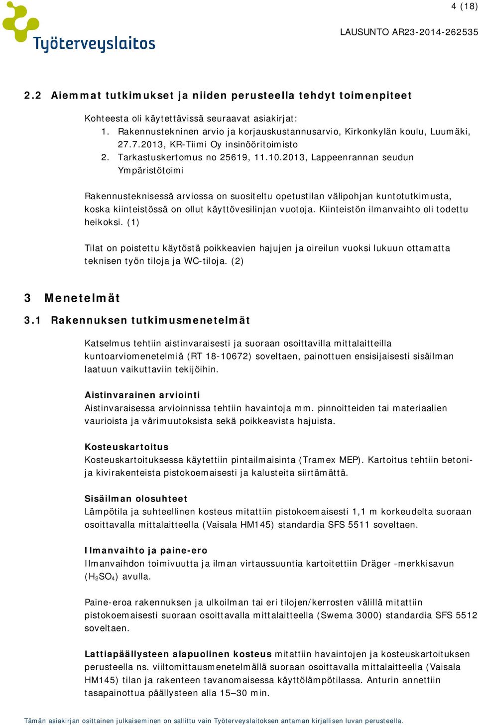 2013, Lappeenrannan seudun Ympäristötoimi Rakennusteknisessä arviossa on suositeltu opetustilan välipohjan kuntotutkimusta, koska kiinteistössä on ollut käyttövesilinjan vuotoja.
