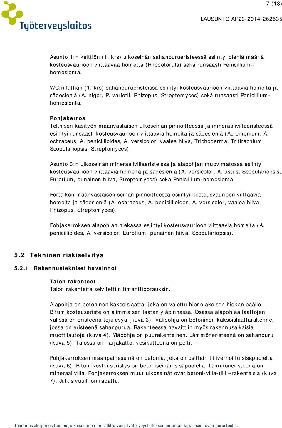 Pohjakerros Teknisen käsityön maanvastaisen ulkoseinän pinnoitteessa ja mineraalivillaeristeessä esiintyi runsaasti kosteusvaurioon viittaavia homeita ja sädesieniä (Acremonium, A. ochraceus, A.