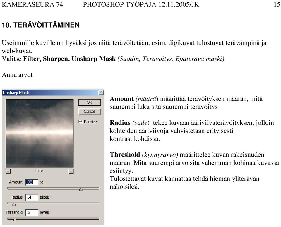 Valitse Filter, Sharpen, Unsharp Mask (Suodin, Terävöitys, Epäterävä maski) Anna arvot Amount (määrä) määrittää terävöityksen määrän, mitä suurempi luku sitä suurempi
