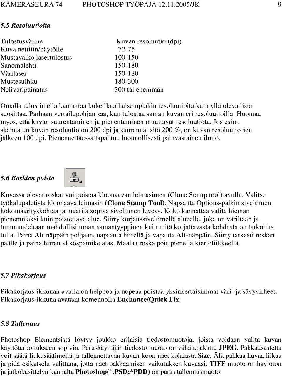 enemmän Omalla tulostimella kannattaa kokeilla alhaisempiakin resoluutioita kuin yllä oleva lista suosittaa. Parhaan vertailupohjan saa, kun tulostaa saman kuvan eri resoluutioilla.