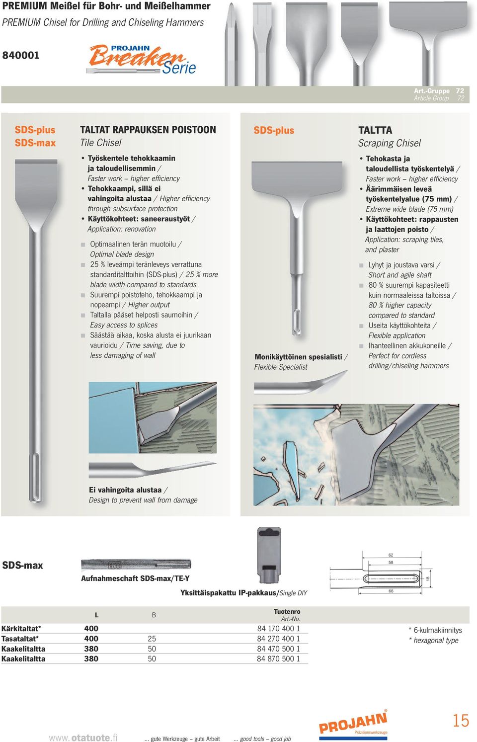 Tehokkaampi, sillä ei vahingoita alustaa / Higher efficiency through subsurface protection Käyttökohteet: saneeraustyöt / Application: renovation Optimaalinen terän muotoilu / Optimal blade design 25