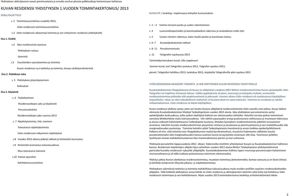 4 Idea residenssistä saaressa Yhdistyksen vastuu Jäsenistä s.5 Tavoitteiden saavuttaminen ja toiminta Kuvan residenssi ry:n tarkoitus ja toiminta, lainaus yhdistysrekisteristä Osa 2. Päätöksen teko s.