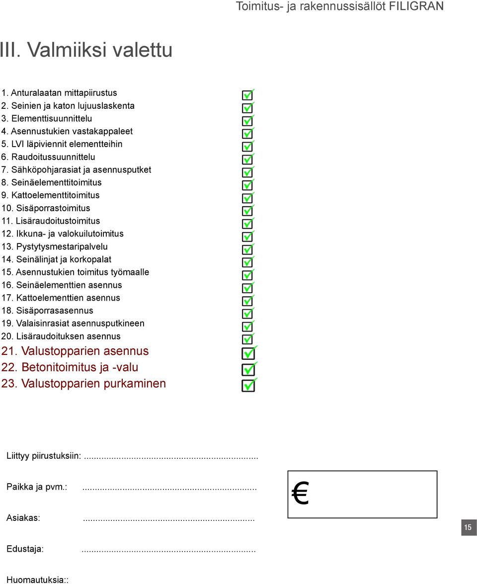 Pystytysmestaripalvelu 14. Seinälinjat ja korkopalat 15. Asennustukien toimitus työmaalle 16. Seinäelementtien asennus 17. Kattoelementtien asennus 18. Sisäporrasasennus 19.