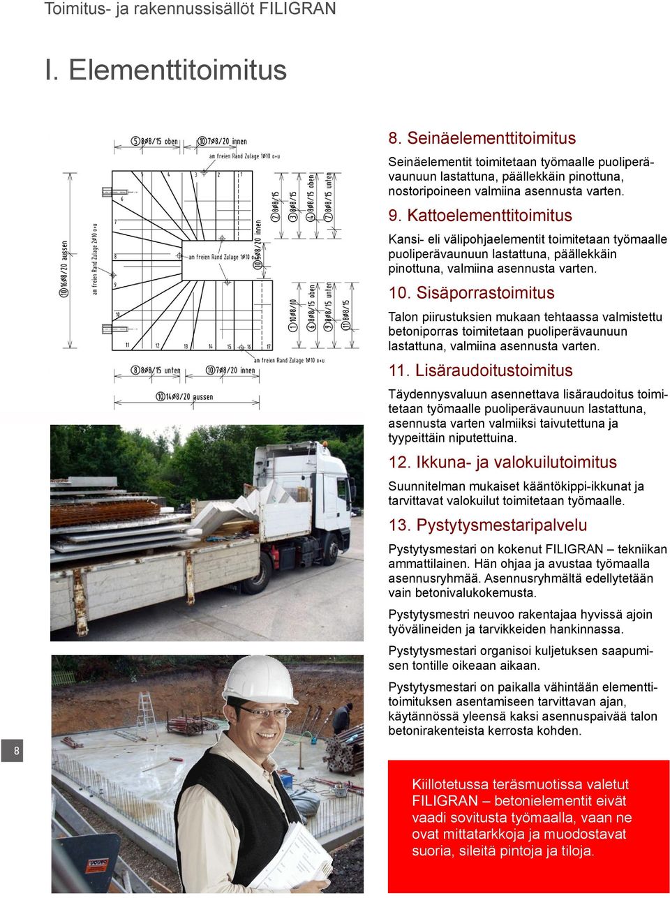 Sisäporrastoimitus Talon piirustuksien mukaan tehtaassa valmistettu betoniporras toimitetaan puoliperävaunuun lastattuna, valmiina asennusta varten. 11.