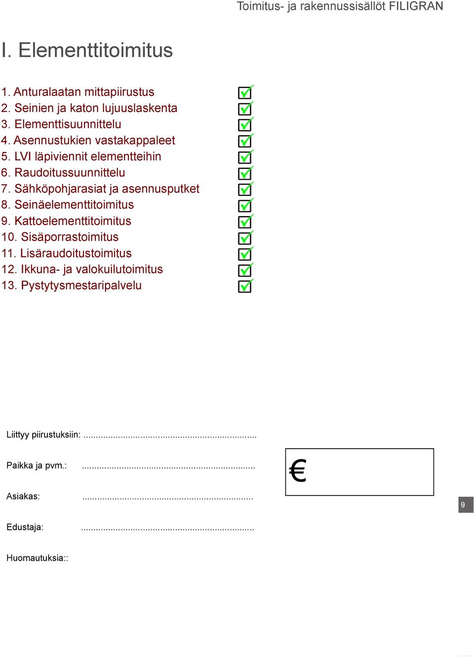 Sähköpohjarasiat ja asennusputket 8. Seinäelementtitoimitus 9. Kattoelementtitoimitus 10. Sisäporrastoimitus 11.