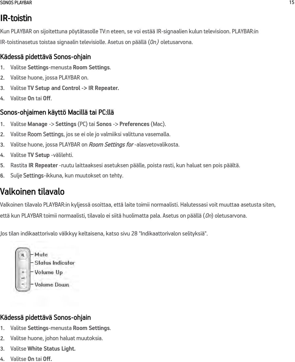 Valitse On tai Off. Sonos-ohjaimen käyttö Macillä tai PC:llä 1. Valitse Manage -> Settings (PC) tai Sonos -> Preferences (Mac). 2.