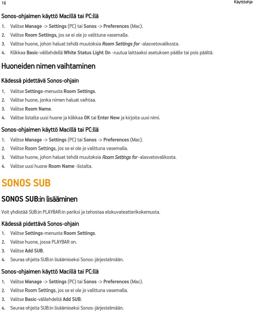 Huoneiden nimen vaihtaminen Kädessä pidettävä Sonos-ohjain 1. Valitse Settings-menusta Room Settings. 2. Valitse huone, jonka nimen haluat vaihtaa. 3. Valitse Room Name. 4.