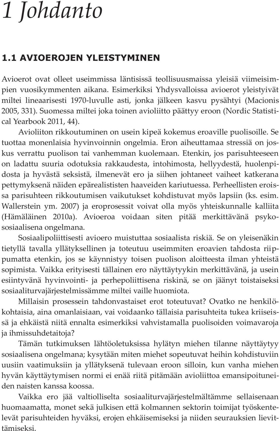 Suomessa miltei joka toinen avioliitto päättyy eroon (Nordic Statistical Yearbook 2011, 44). Avioliiton rikkoutuminen on usein kipeä kokemus eroaville puolisoille.