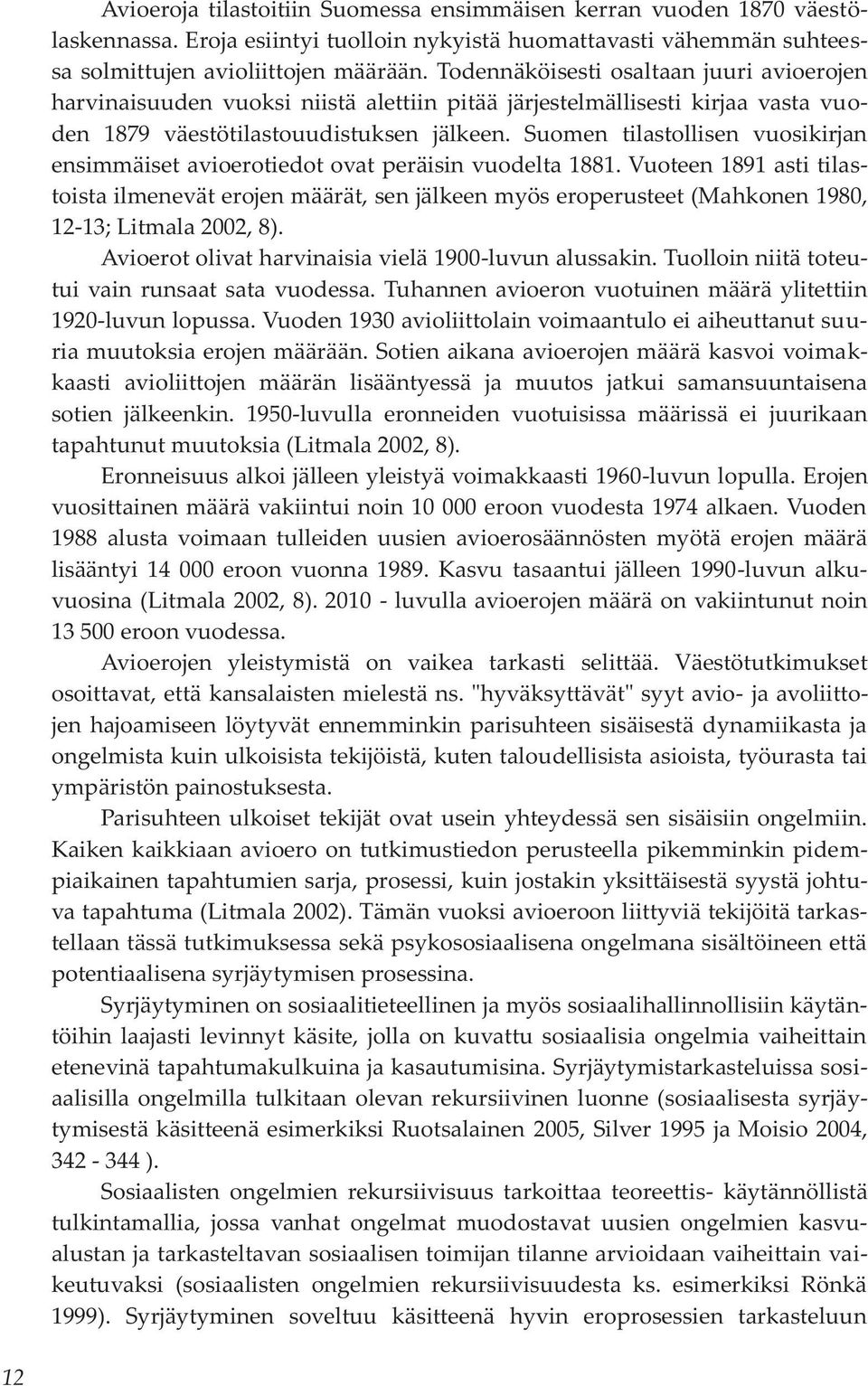 Suomen tilastollisen vuosikirjan ensimmäiset avioerotiedot ovat peräisin vuodelta 1881.