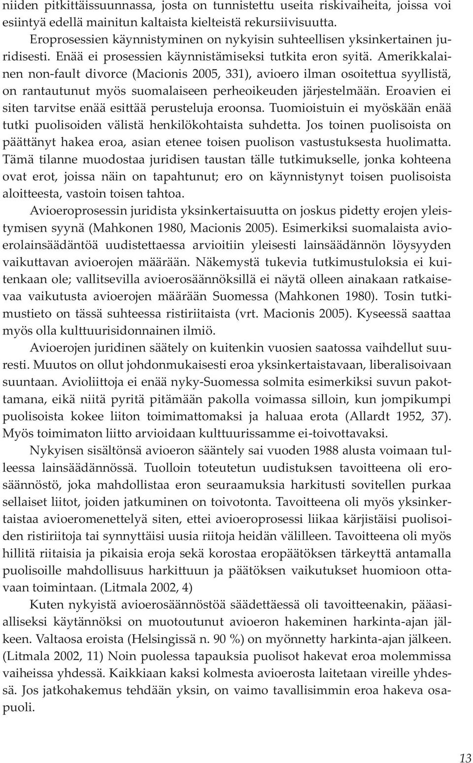 Amerikkalainen non-fault divorce (Macionis 2005, 331), avioero ilman osoitettua syyllistä, on rantautunut myös suomalaiseen perheoikeuden järjestelmään.