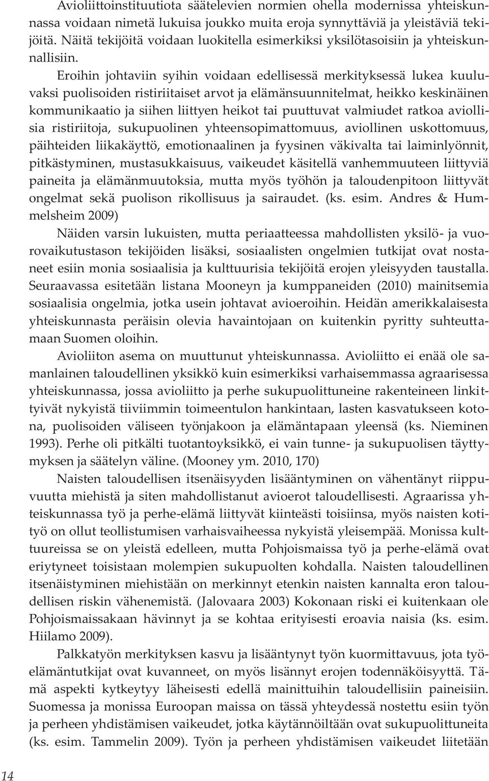 Eroihin johtaviin syihin voidaan edellisessä merkityksessä lukea kuuluvaksi puolisoiden ristiriitaiset arvot ja elämänsuunnitelmat, heikko keskinäinen kommunikaatio ja siihen liittyen heikot tai