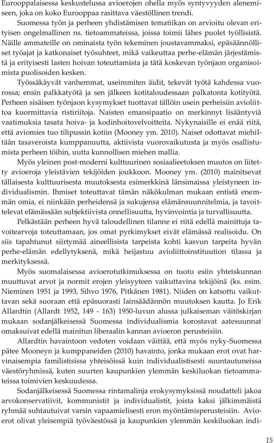 Näille ammateille on ominaista työn tekeminen joustavammaksi, epäsäännölliset työajat ja katkonaiset työsuhteet, mikä vaikeuttaa perhe-elämän järjestämistä ja erityisesti lasten hoivan toteuttamista