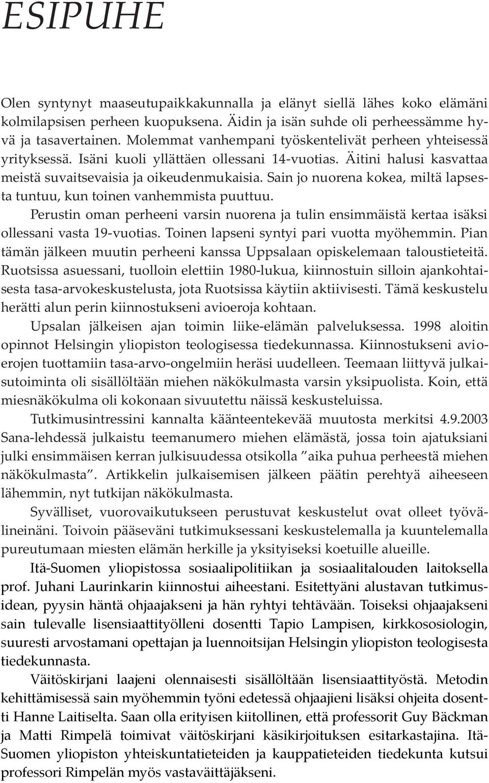 Sain jo nuorena kokea, miltä lapsesta tuntuu, kun toinen vanhemmista puuttuu. Perustin oman perheeni varsin nuorena ja tulin ensimmäistä kertaa isäksi ollessani vasta 19-vuotias.