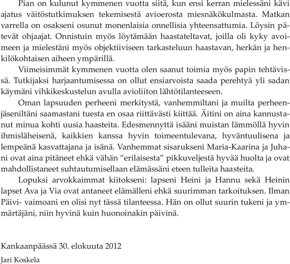 Onnistuin myös löytämään haastateltavat, joilla oli kyky avoimeen ja mielestäni myös objektiiviseen tarkasteluun haastavan, herkän ja henkilökohtaisen aiheen ympärillä.