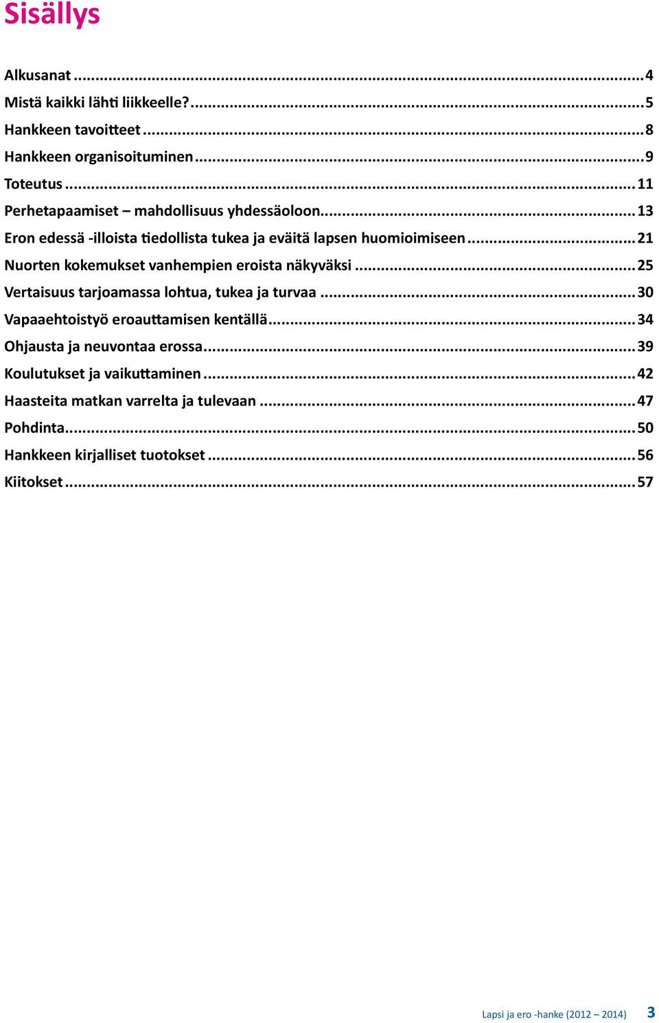 ..21 Nuorten kokemukset vanhempien eroista näkyväksi...25 Vertaisuus tarjoamassa lohtua, tukea ja turvaa...30 Vapaaehtoistyö eroauttamisen kentällä.