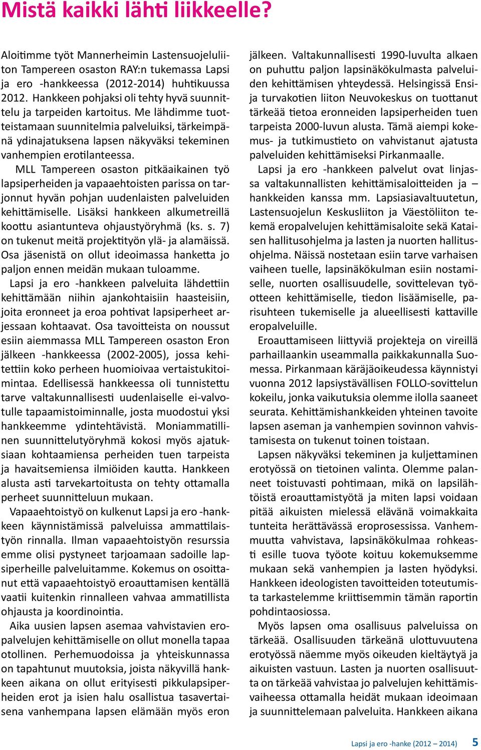 Me lähdimme tuotteistamaan suunnitelmia palveluiksi, tärkeimpänä ydinajatuksena lapsen näkyväksi tekeminen vanhempien erotilanteessa.