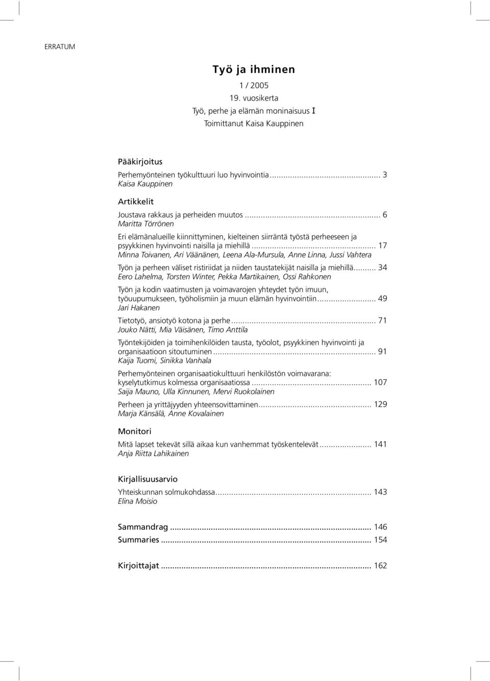 .. 6 Maritta Törrönen Eri elämänalueille kiinnittyminen, kielteinen siirräntä työstä perheeseen ja psyykkinen hyvinvointi naisilla ja miehillä.