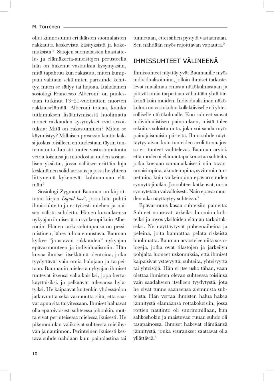 se säilyy tai hajoaa. Italialainen sosiologi Francesco Alberoni 1 on puolestaan tutkinut 13 21-vuotiaitten nuorten rakkauselämää.