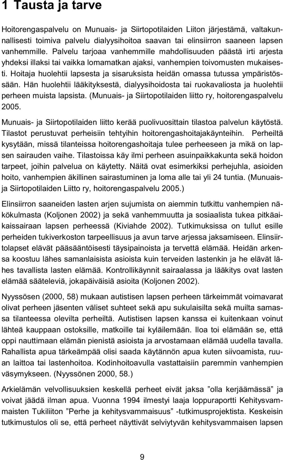 Hoitaja huolehtii lapsesta ja sisaruksista heidän omassa tutussa ympäristössään. Hän huolehtii lääkityksestä, dialyysihoidosta tai ruokavaliosta ja huolehtii perheen muista lapsista.