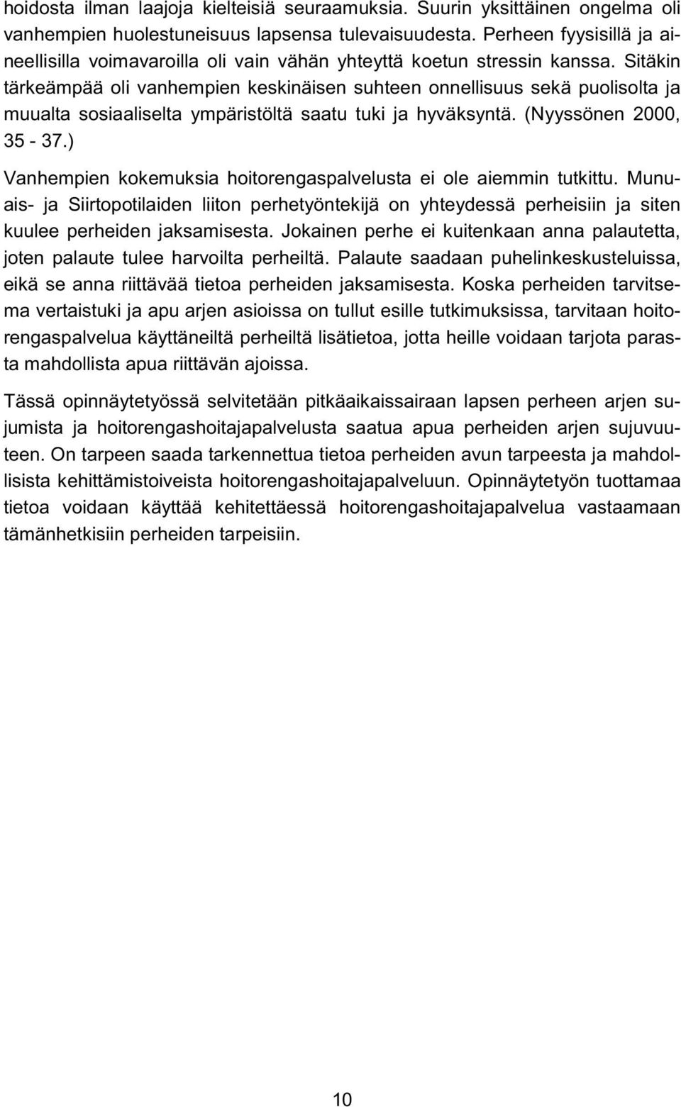 Sitäkin tärkeämpää oli vanhempien keskinäisen suhteen onnellisuus sekä puolisolta ja muualta sosiaaliselta ympäristöltä saatu tuki ja hyväksyntä. (Nyyssönen 2000, 35-37.