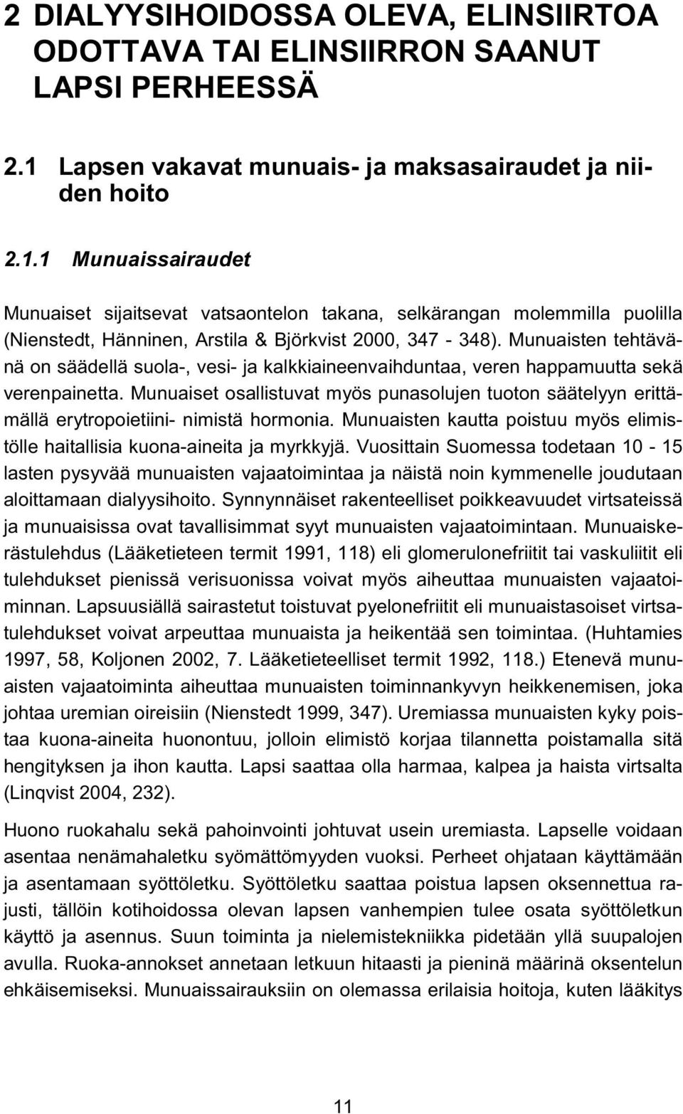 1 Munuaissairaudet Munuaiset sijaitsevat vatsaontelon takana, selkärangan molemmilla puolilla (Nienstedt, Hänninen, Arstila & Björkvist 2000, 347-348).