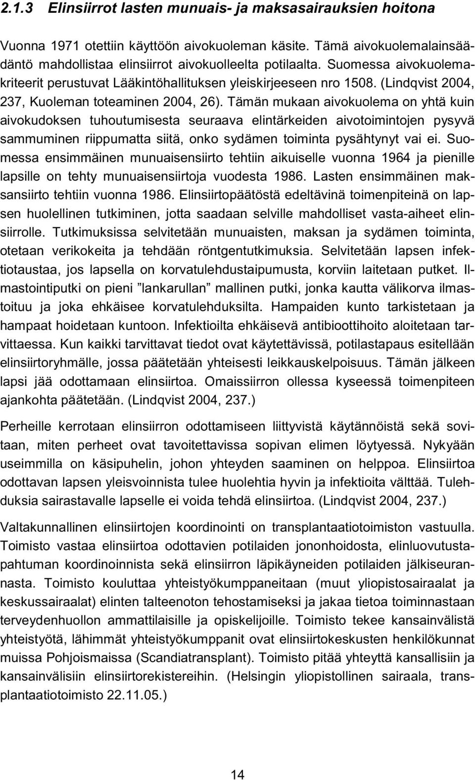 Tämän mukaan aivokuolema on yhtä kuin aivokudoksen tuhoutumisesta seuraava elintärkeiden aivotoimintojen pysyvä sammuminen riippumatta siitä, onko sydämen toiminta pysähtynyt vai ei.