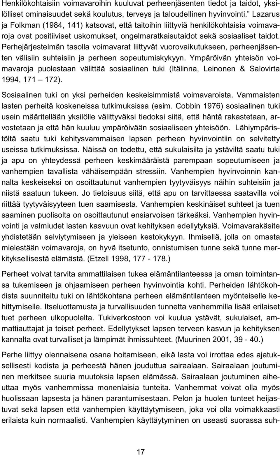 Perhejärjestelmän tasolla voimavarat liittyvät vuorovaikutukseen, perheenjäsenten välisiin suhteisiin ja perheen sopeutumiskykyyn.