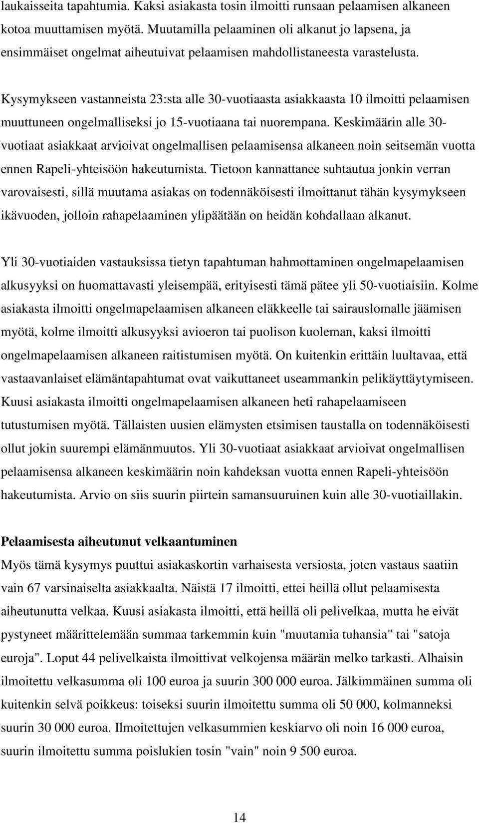 Kysymykseen vastanneista 23:sta alle 30-vuotiaasta asiakkaasta 10 ilmoitti pelaamisen muuttuneen ongelmalliseksi jo 15-vuotiaana tai nuorempana.