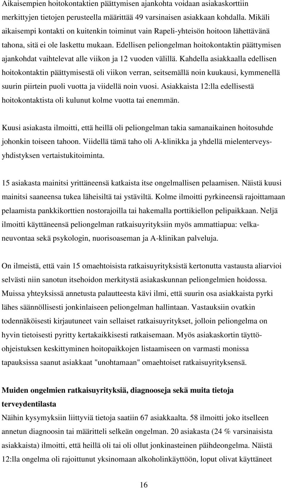 Edellisen peliongelman hoitokontaktin päättymisen ajankohdat vaihtelevat alle viikon ja 12 vuoden välillä.