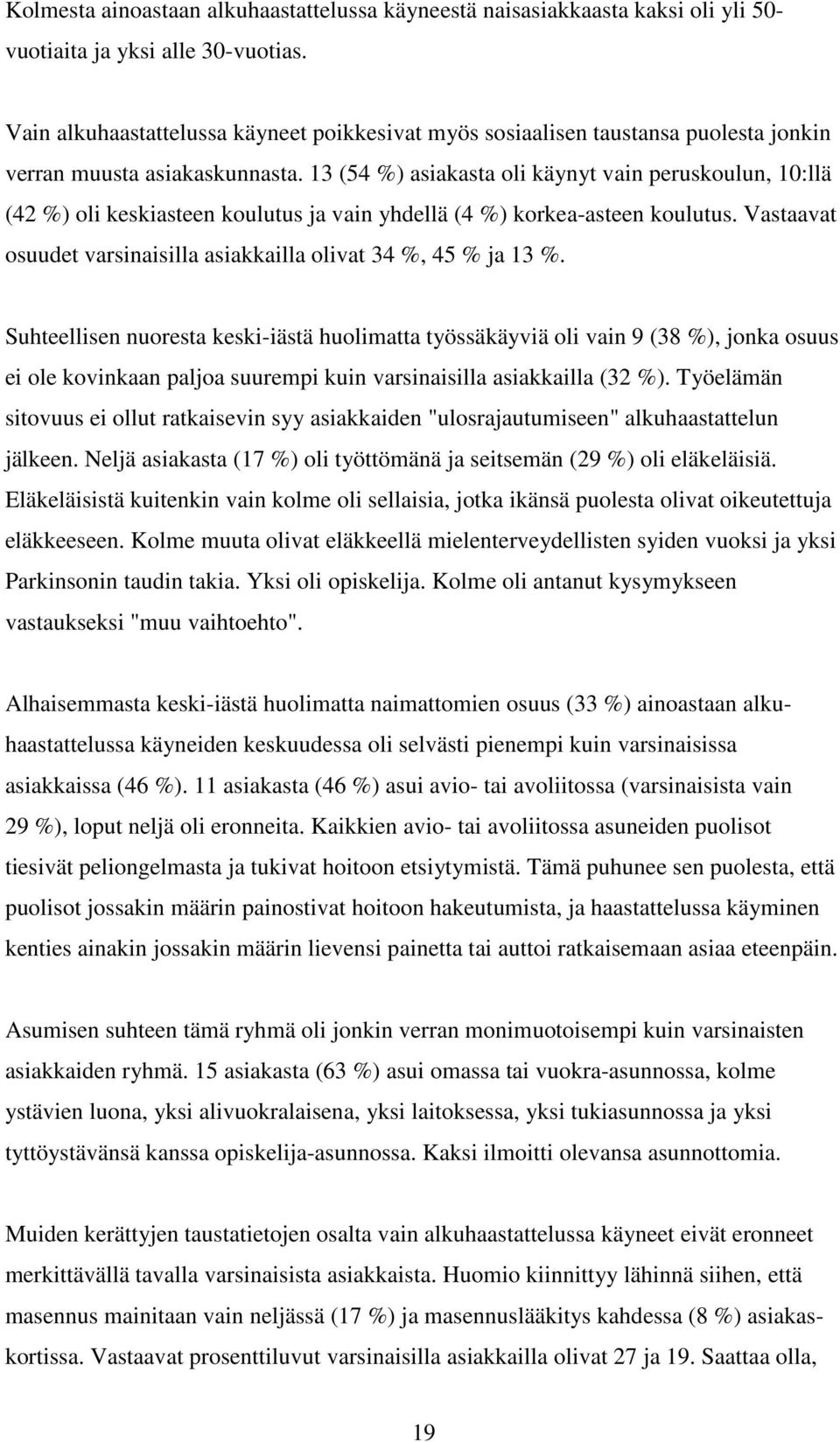 13 (54 %) asiakasta oli käynyt vain peruskoulun, 10:llä (42 %) oli keskiasteen koulutus ja vain yhdellä (4 %) korkea-asteen koulutus.