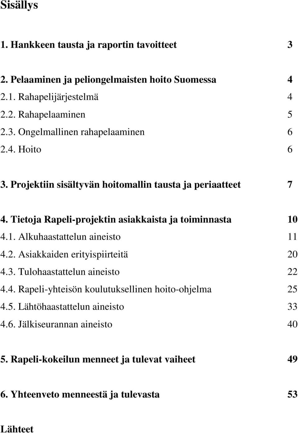 2. Asiakkaiden erityispiirteitä 20 4.3. Tulohaastattelun aineisto 22 4.4. Rapeli-yhteisön koulutuksellinen hoito-ohjelma 25 4.5. Lähtöhaastattelun aineisto 33 4.