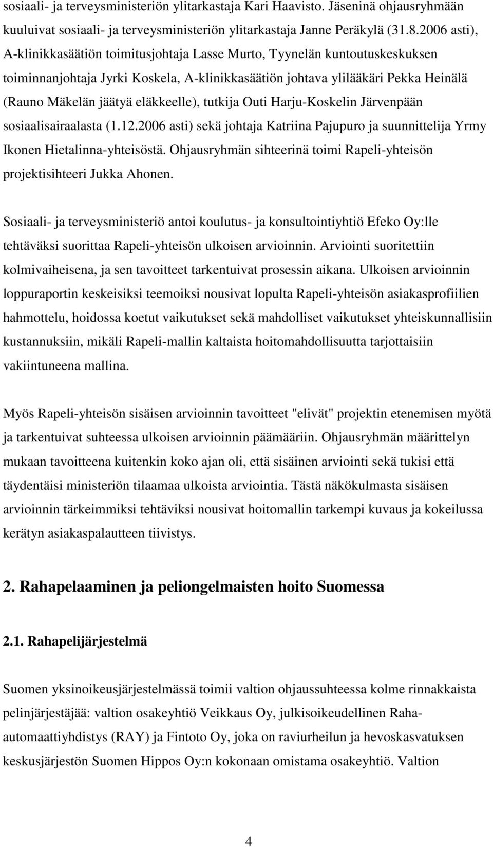 eläkkeelle), tutkija Outi Harju-Koskelin Järvenpään sosiaalisairaalasta (1.12.2006 asti) sekä johtaja Katriina Pajupuro ja suunnittelija Yrmy Ikonen Hietalinna-yhteisöstä.