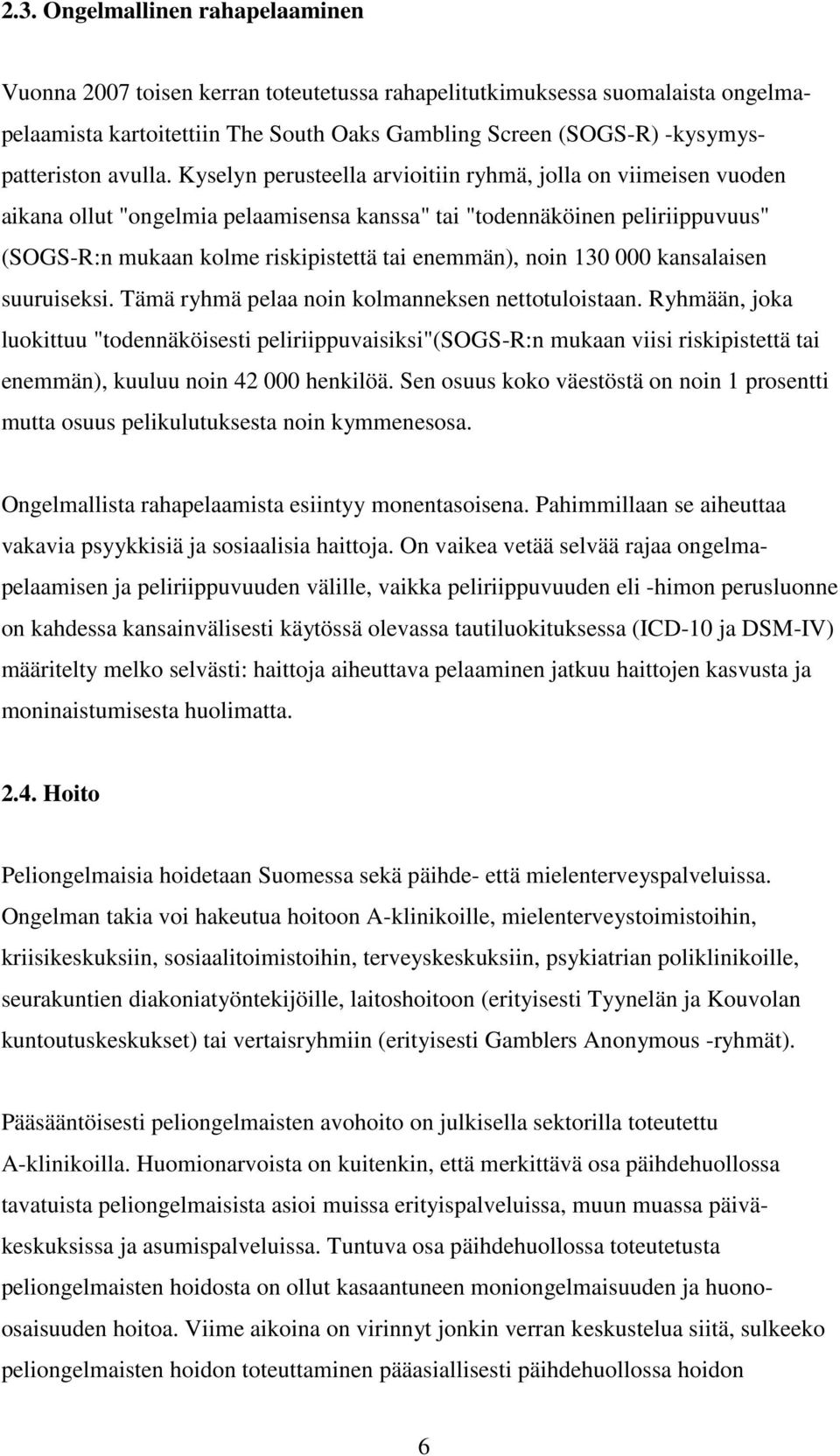 Kyselyn perusteella arvioitiin ryhmä, jolla on viimeisen vuoden aikana ollut "ongelmia pelaamisensa kanssa" tai "todennäköinen peliriippuvuus" (SOGS-R:n mukaan kolme riskipistettä tai enemmän), noin