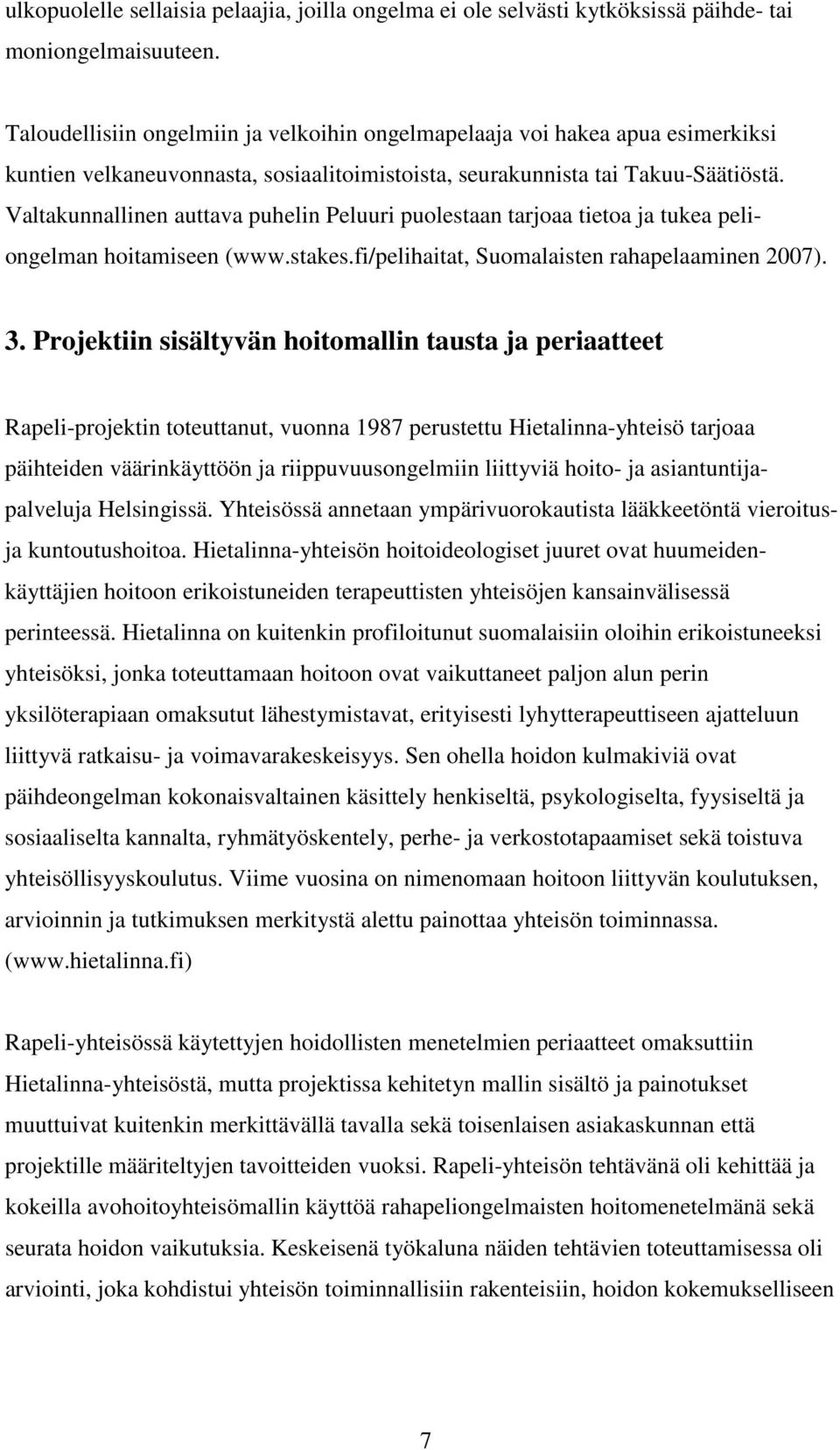 Valtakunnallinen auttava puhelin Peluuri puolestaan tarjoaa tietoa ja tukea peliongelman hoitamiseen (www.stakes.fi/pelihaitat, Suomalaisten rahapelaaminen 2007). 3.