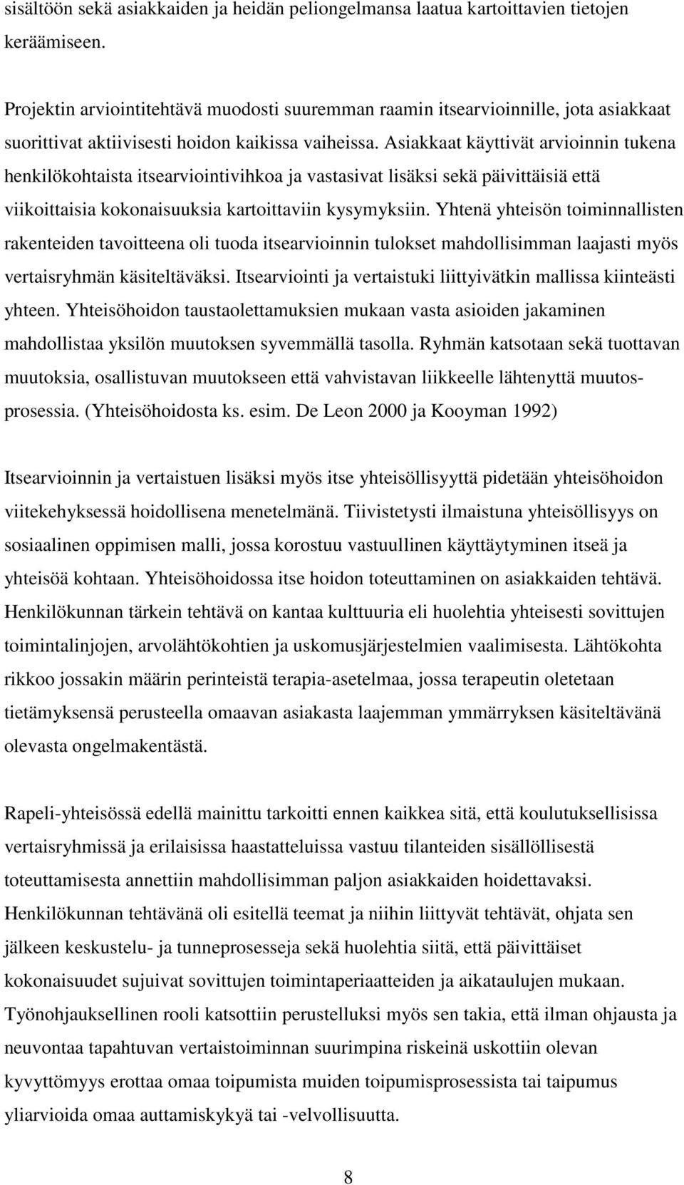 Asiakkaat käyttivät arvioinnin tukena henkilökohtaista itsearviointivihkoa ja vastasivat lisäksi sekä päivittäisiä että viikoittaisia kokonaisuuksia kartoittaviin kysymyksiin.