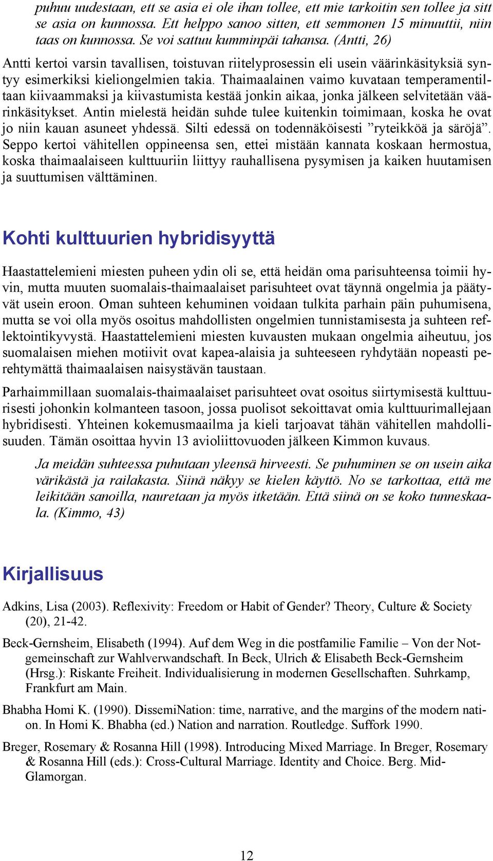 Thaimaalainen vaimo kuvataan temperamentiltaan kiivaammaksi ja kiivastumista kestää jonkin aikaa, jonka jälkeen selvitetään väärinkäsitykset.