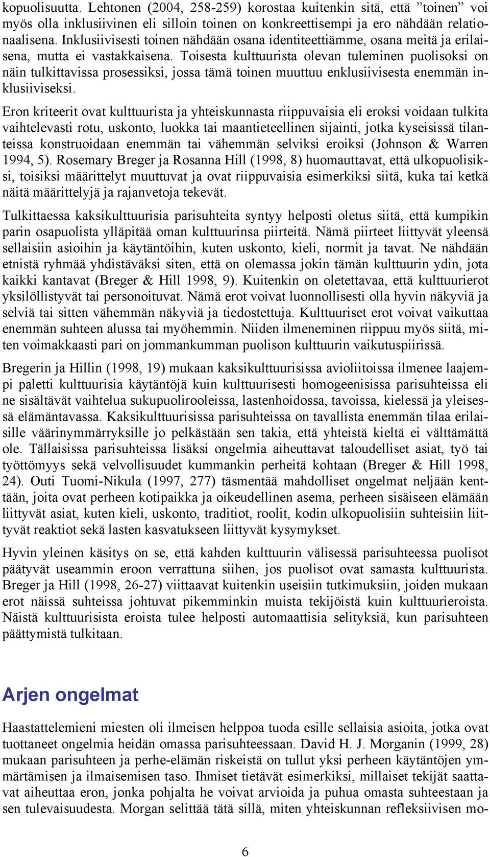 Toisesta kulttuurista olevan tuleminen puolisoksi on näin tulkittavissa prosessiksi, jossa tämä toinen muuttuu enklusiivisesta enemmän inklusiiviseksi.