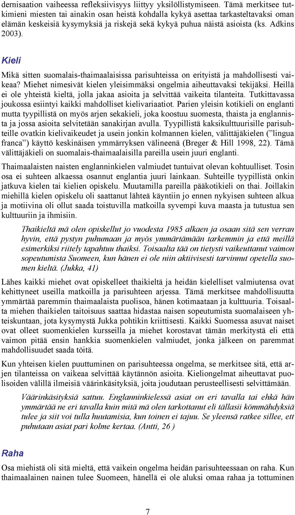 Kieli Mikä sitten suomalais-thaimaalaisissa parisuhteissa on erityistä ja mahdollisesti vaikeaa? Miehet nimesivät kielen yleisimmäksi ongelmia aiheuttavaksi tekijäksi.