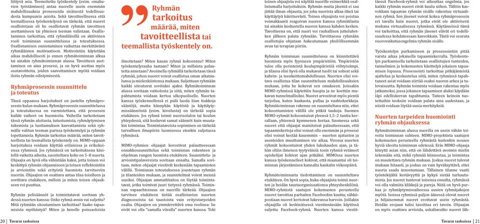 Osallistaminen tarkoittaa, että ryhmäläisillä on aktiivinen rooli toiminnan suunnittelussa ja toteutuksessa. Osallistamisen onnistuminen vaikuttaa merkittävästi ryhmäläisten motivaatioon.