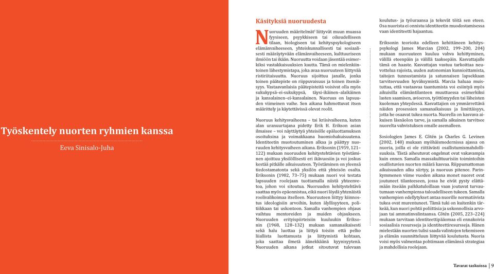 Nuoruutta voidaan jäsentää esimerkiksi vastakkaisuuksien kautta. Tämä on mielenkiintoinen lähestymistapa, joka avaa nuoruuteen liittyvää ristiriitaisuutta.