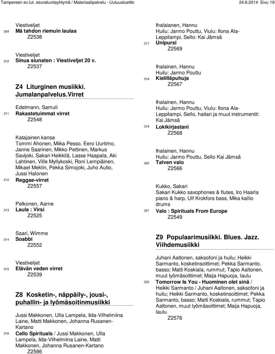 Virret Edelmann, Samuli 311 Rakastetuimmat virret Z2548 Katajainen kansa Tommi Ahonen, Miika Pesso, Eero Uurtimo, Janne Saarinen, Mikko Pettinen, Markus Savijoki, Sakari Heikkilä, Lasse Haapala, Aki