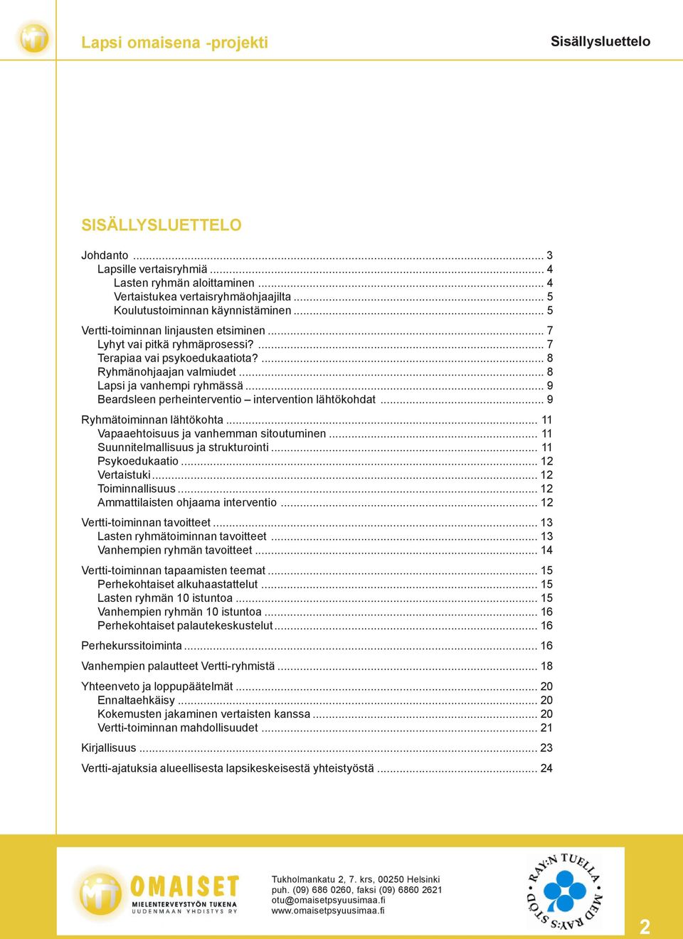 .. 9 Beardsleen perheinterventio intervention lähtökohdat... 9 Ryhmätoiminnan lähtökohta... 11 Vapaaehtoisuus ja vanhemman sitoutuminen... 11 Suunnitelmallisuus ja strukturointi... 11 Psykoedukaatio.